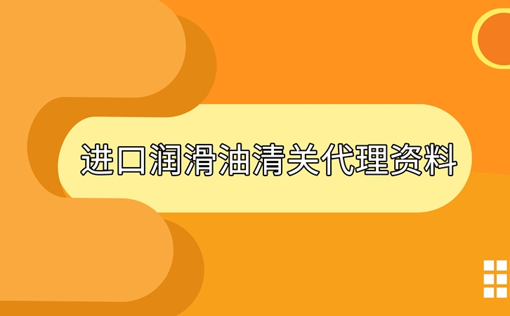 進口潤滑油清關準備好這些資料，一點都不難
