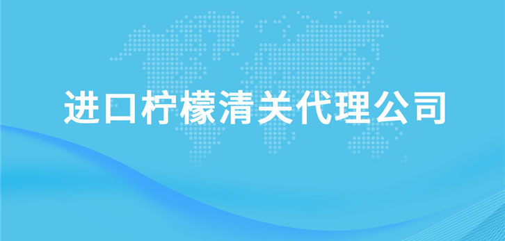 進口檸檬清關(guān)代理公司