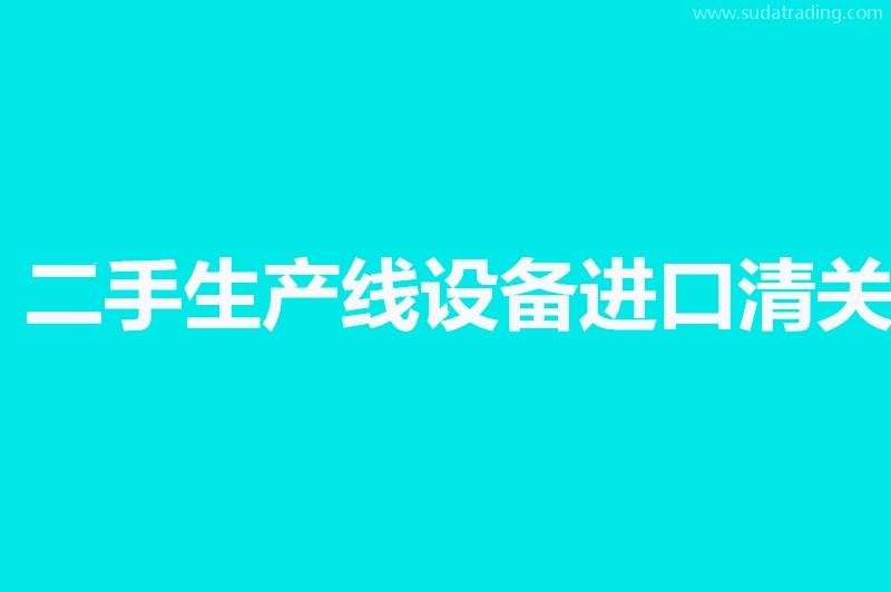 二手生產(chǎn)線設(shè)備進(jìn)口清關(guān)相關(guān)問答，來了解一下吧