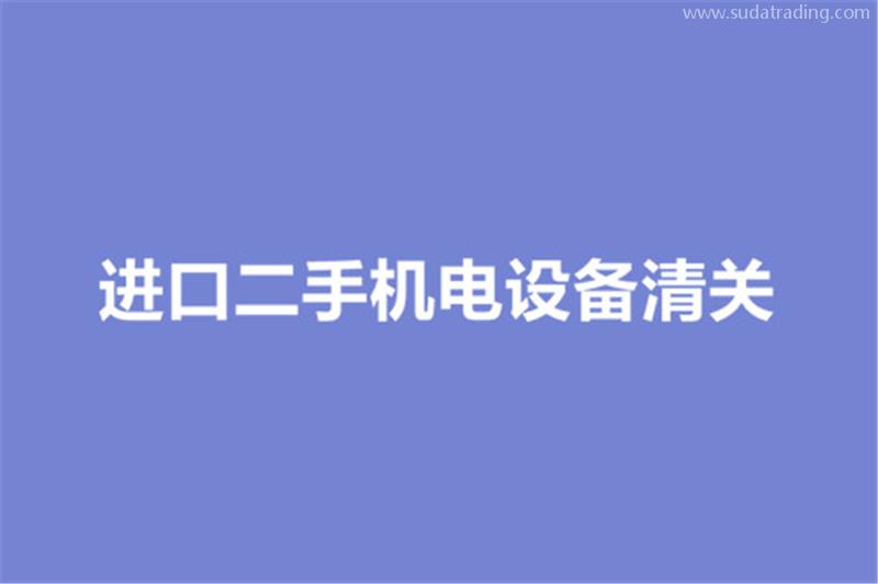 進口二手機電設(shè)備清關(guān)的要求有哪些？