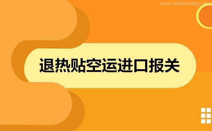 退熱貼空運(yùn)進(jìn)口報關(guān)歸類意見以及進(jìn)口流程